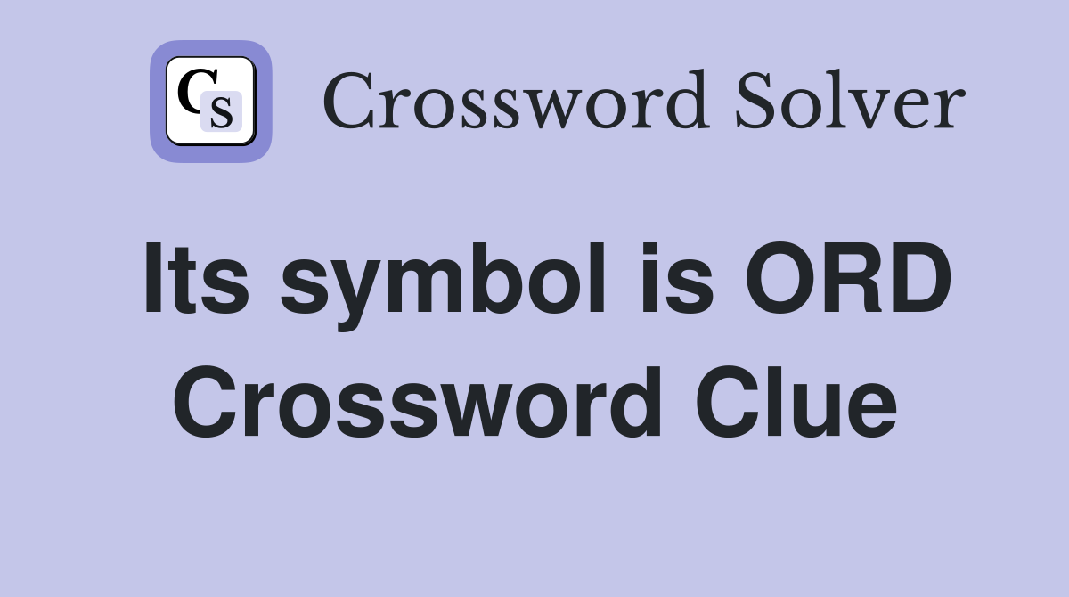 Its symbol is ORD Crossword Clue