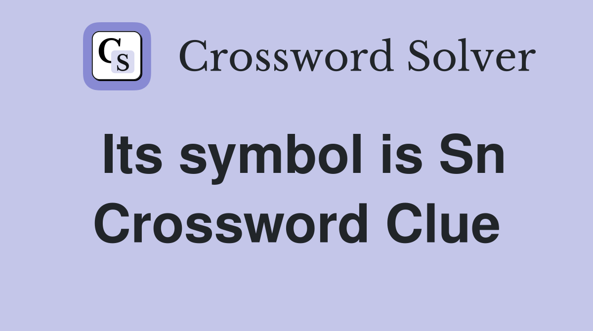 Its symbol is Sn Crossword Clue