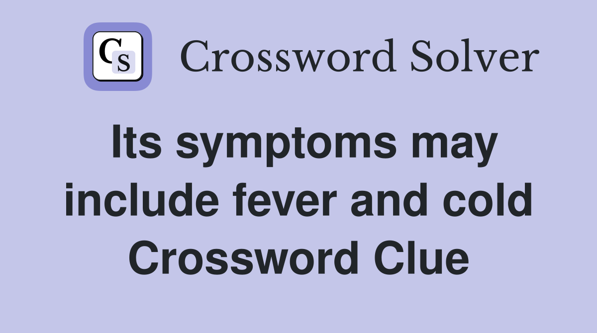 Its symptoms may include fever and cold Crossword Clue