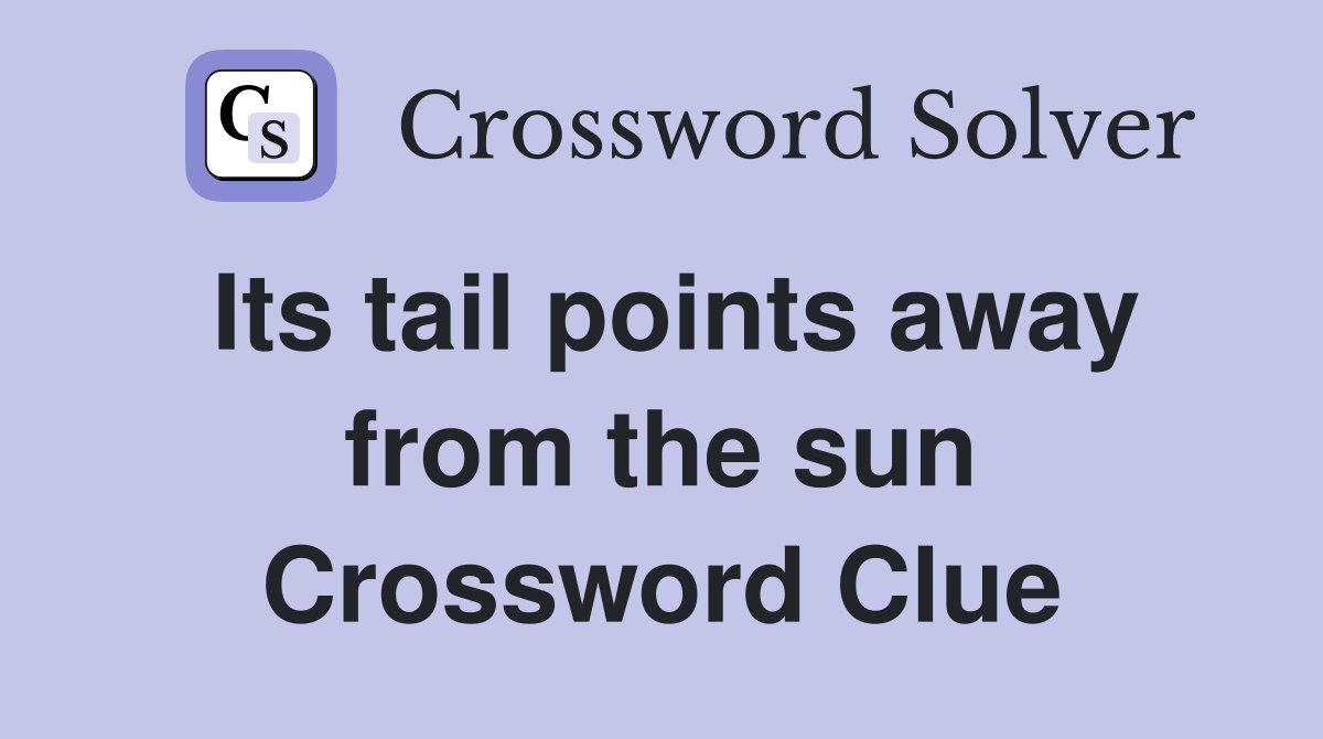 Its tail points away from the sun Crossword Clue