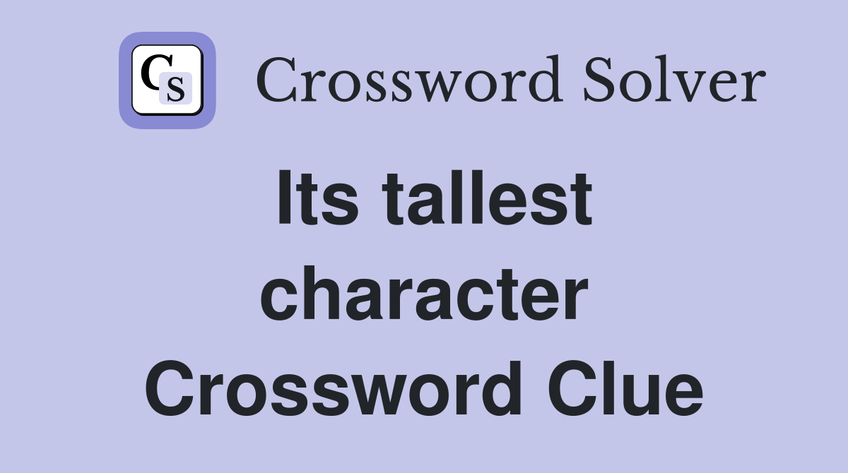Its tallest character Crossword Clue