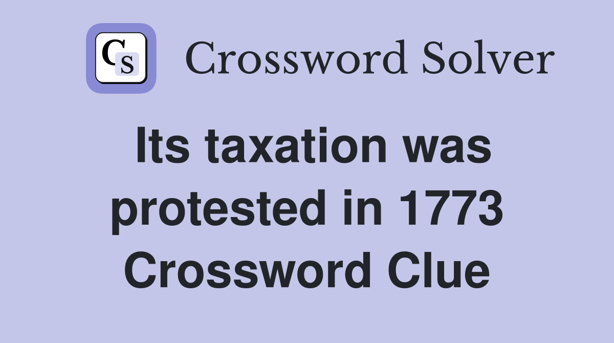 Its taxation was protested in 1773 Crossword Clue