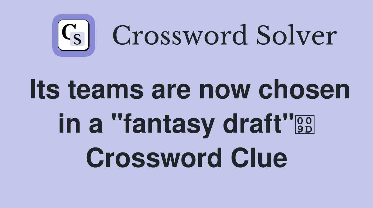 Its teams are now chosen in a "fantasy draft" Crossword Clue