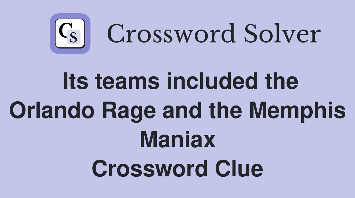 Its teams included the Orlando Rage and the Memphis Maniax Crossword Clue
