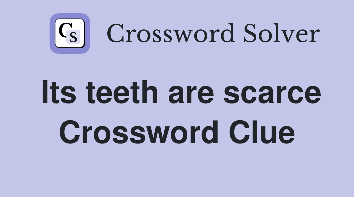 Its teeth are scarce Crossword Clue