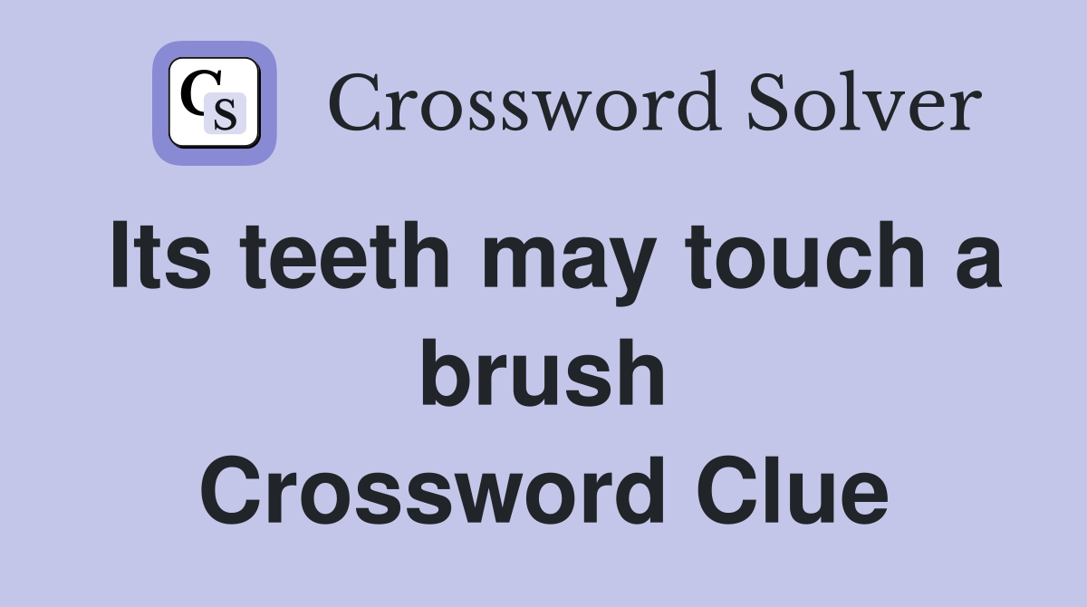 Its teeth may touch a brush Crossword Clue