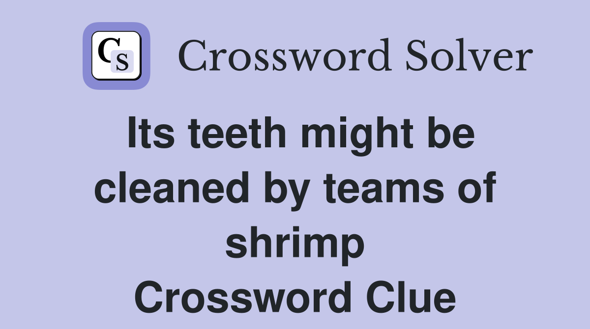 Its teeth might be cleaned by teams of shrimp Crossword Clue