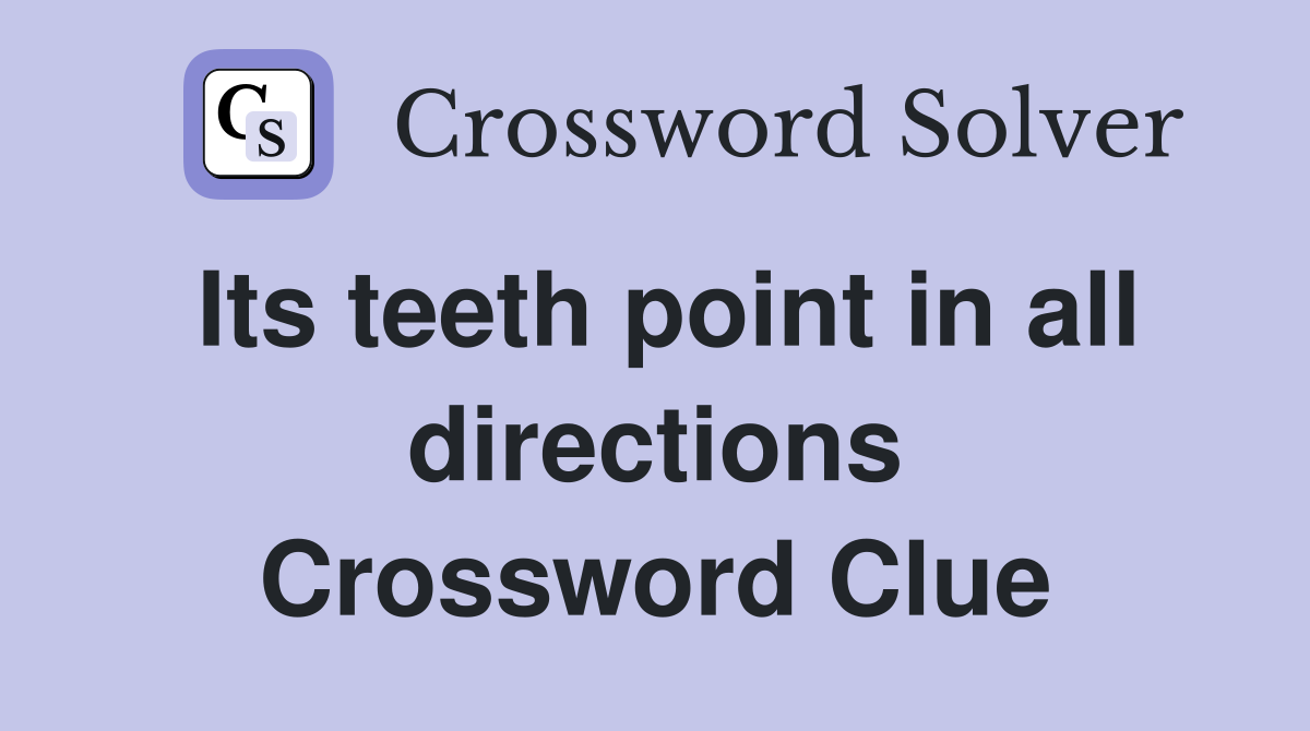 Its teeth point in all directions Crossword Clue