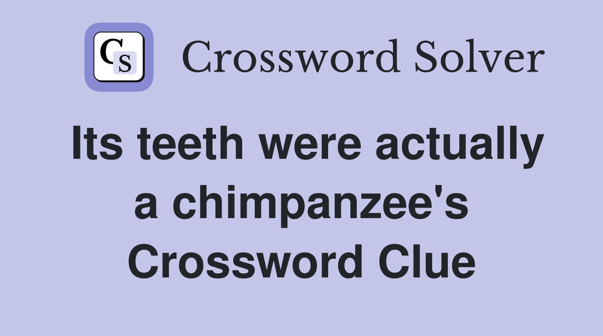 Its teeth were actually a chimpanzee's Crossword Clue