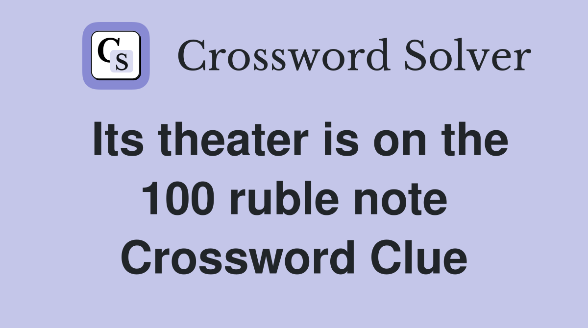 Its theater is on the 100 ruble note Crossword Clue