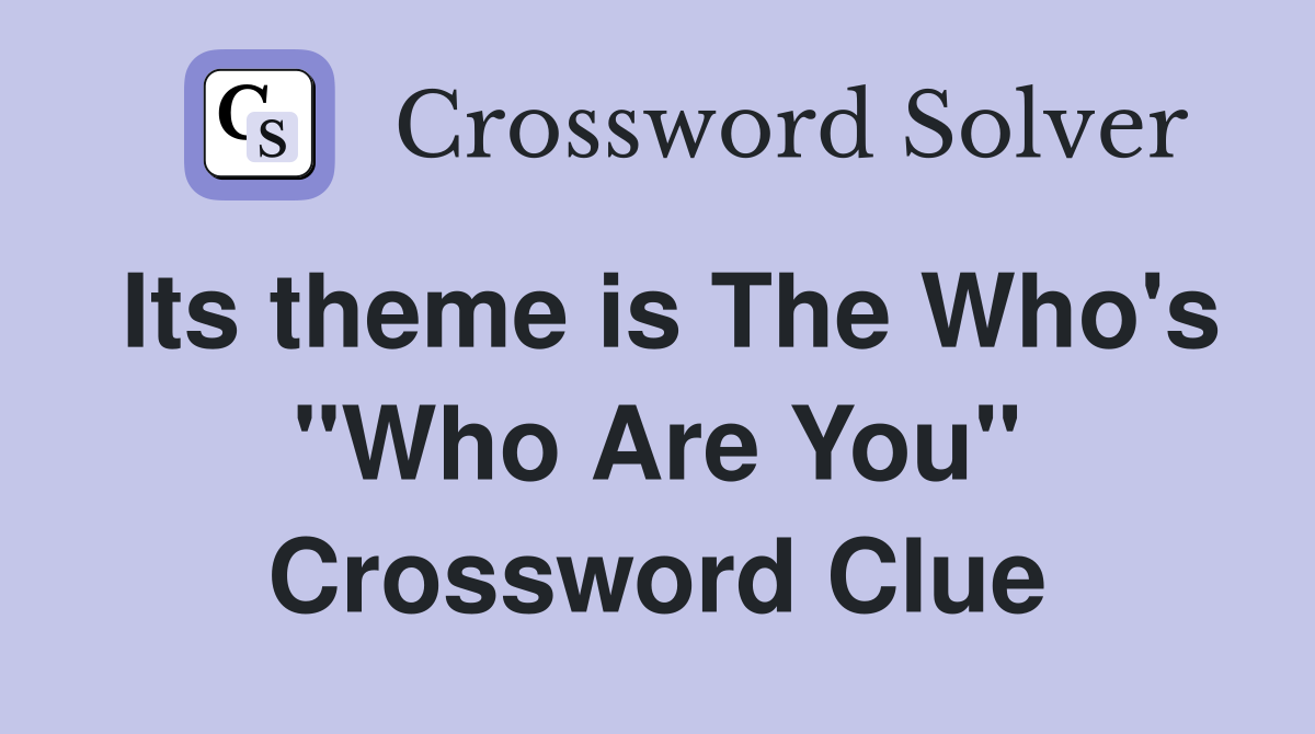 Its theme is The Who's "Who Are You" Crossword Clue