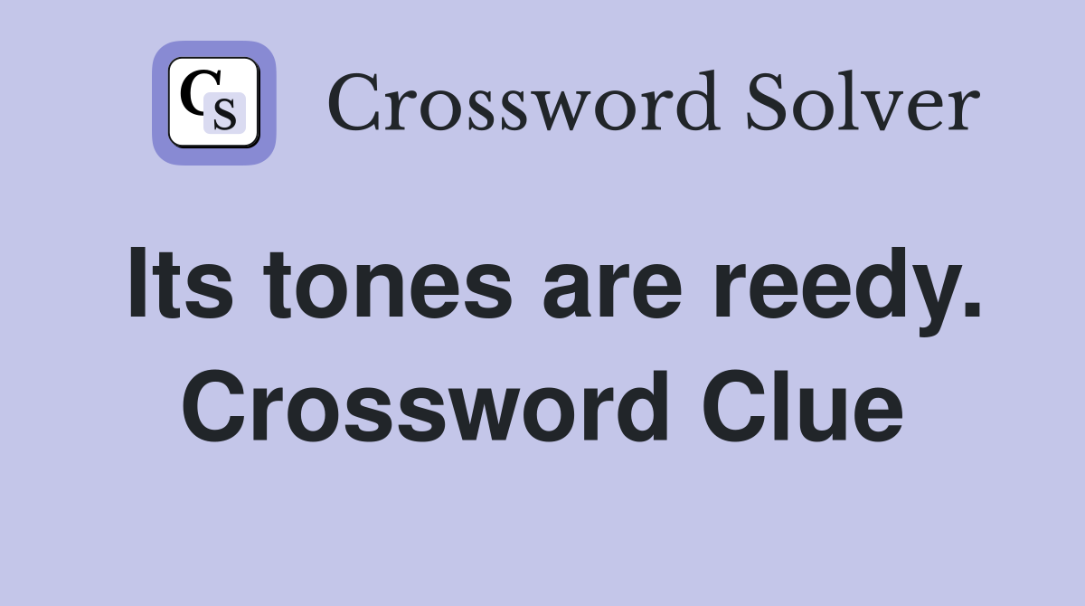 Its tones are reedy. Crossword Clue
