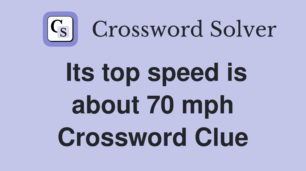 Its top speed is about 70 mph Crossword Clue