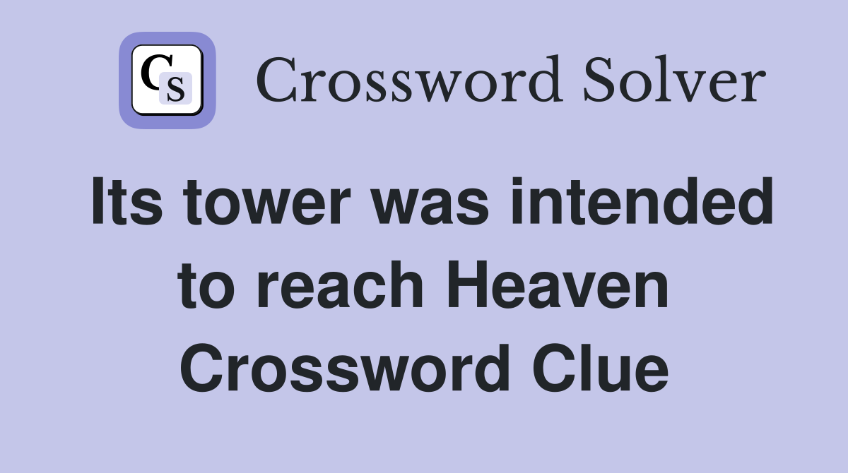 Its tower was intended to reach Heaven Crossword Clue