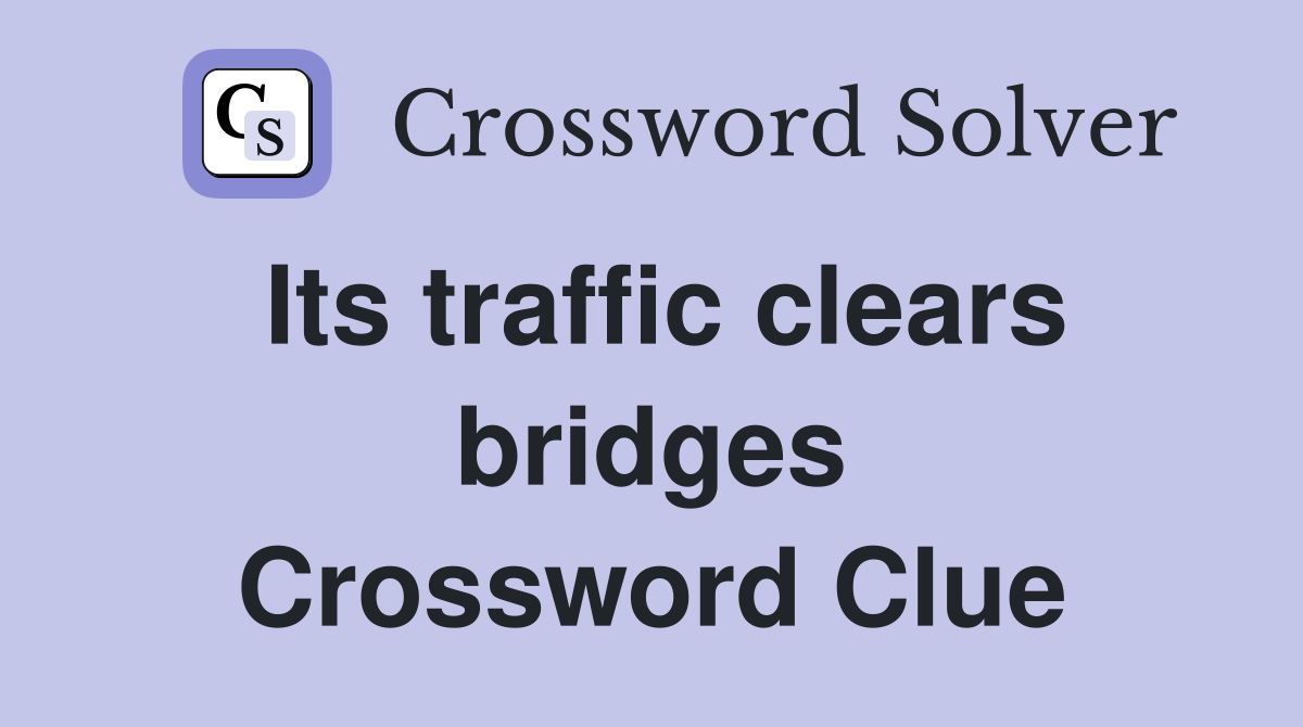 Its traffic clears bridges Crossword Clue