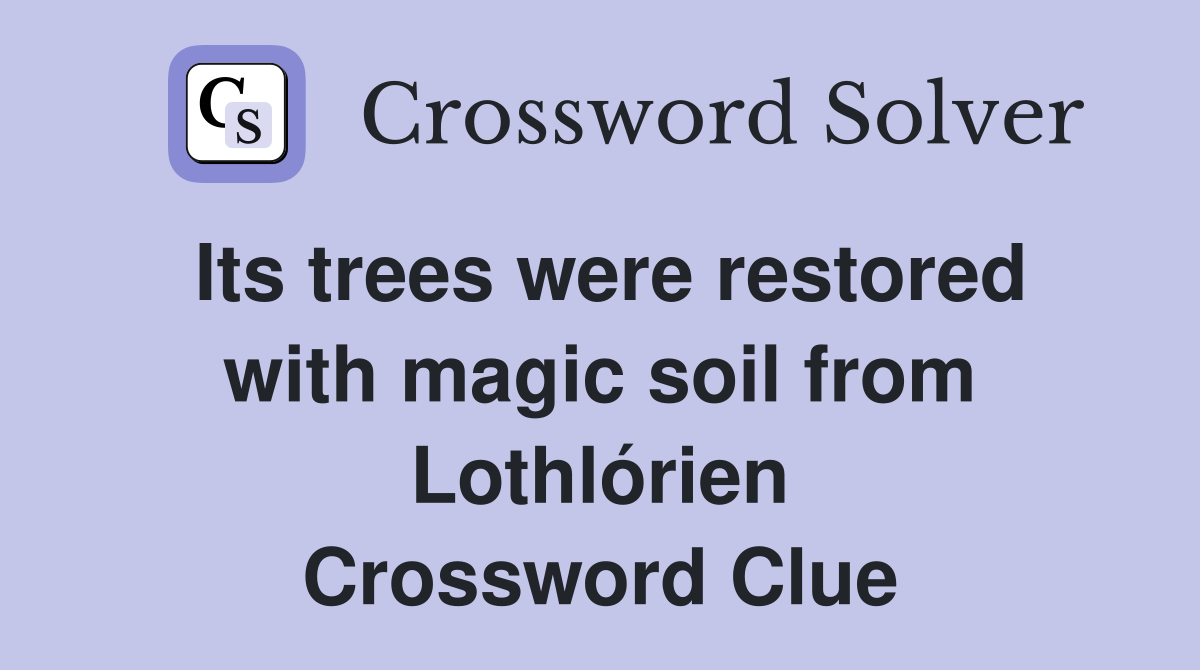 Its trees were restored with magic soil from Lothlórien Crossword Clue