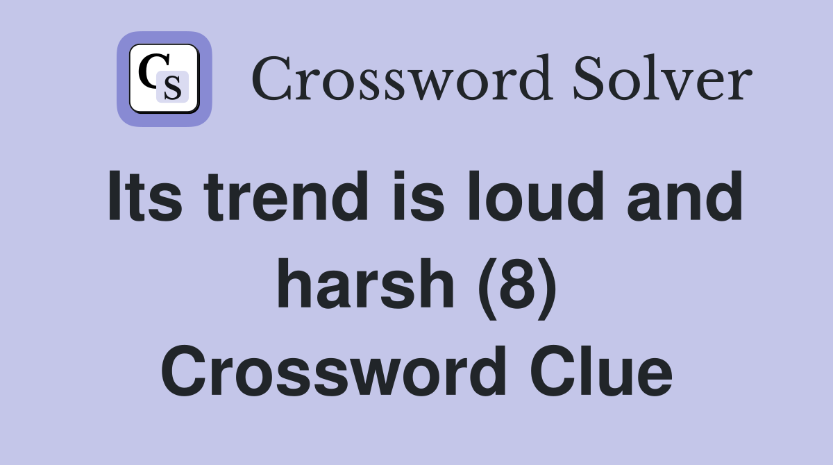 Its trend is loud and harsh (8) Crossword Clue