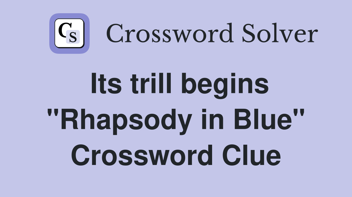 Its trill begins "Rhapsody in Blue" Crossword Clue