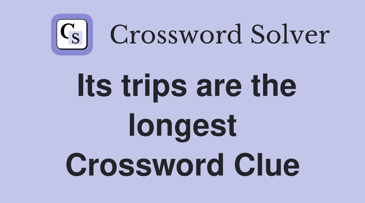 Its trips are the longest Crossword Clue