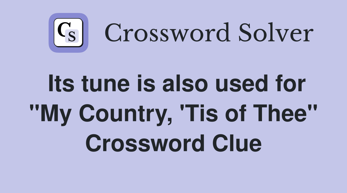 Its tune is also used for "My Country, 'Tis of Thee" Crossword Clue