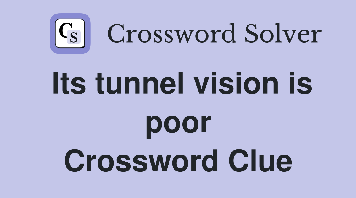 Its tunnel vision is poor Crossword Clue