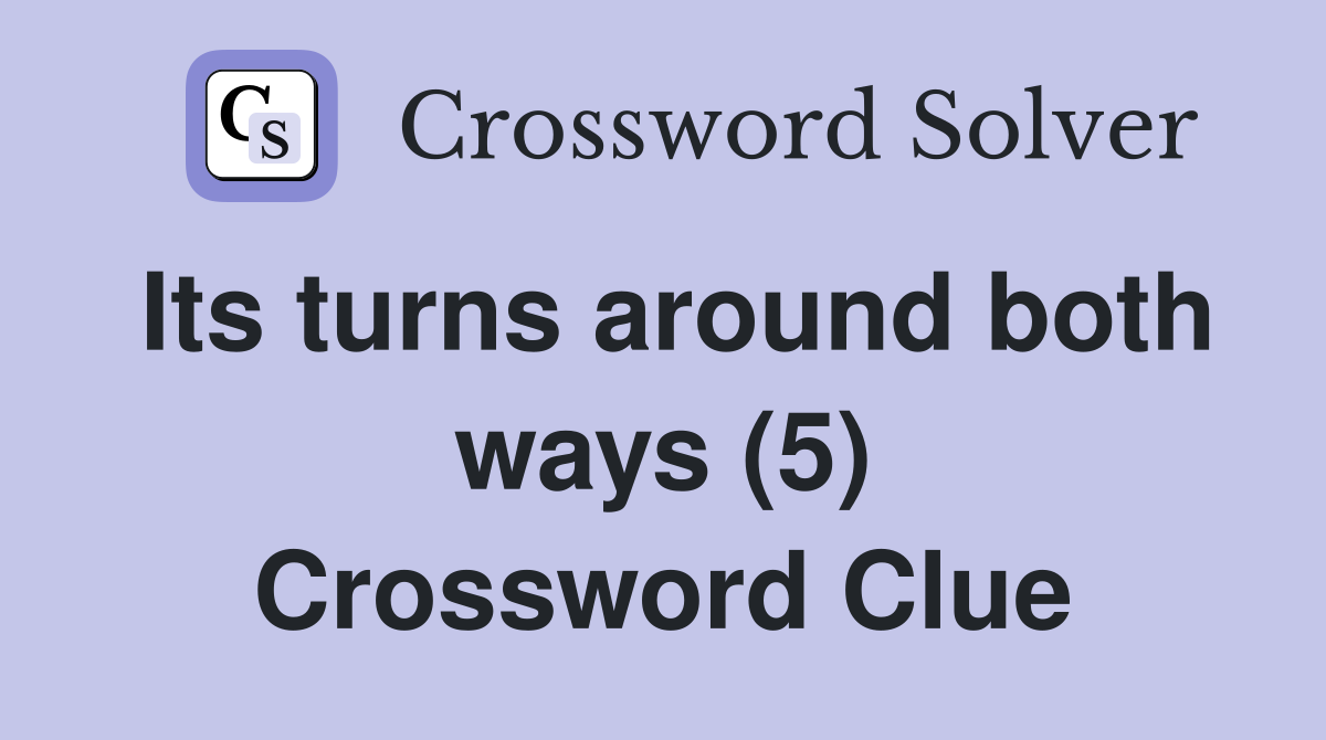 Its turns around both ways (5) Crossword Clue