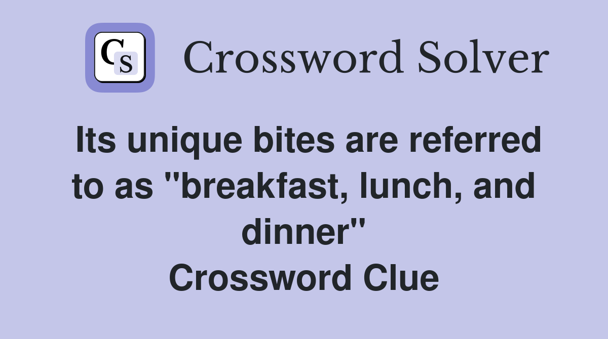Its unique bites are referred to as "breakfast, lunch, and dinner" Crossword Clue