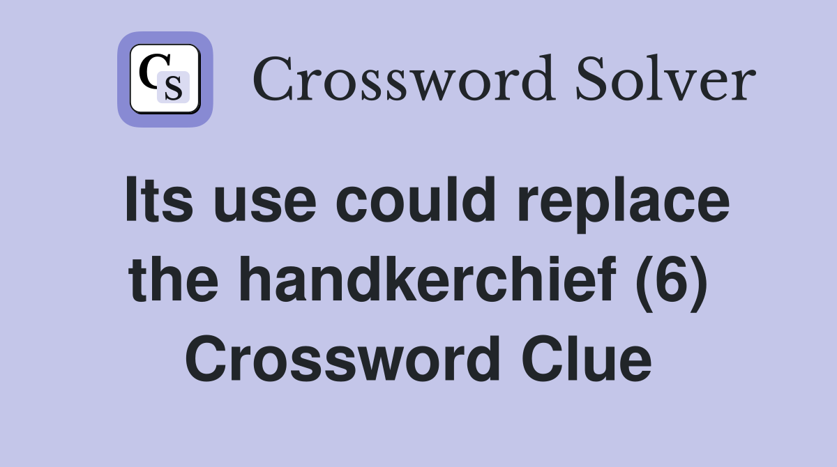 Its use could replace the handkerchief (6) Crossword Clue