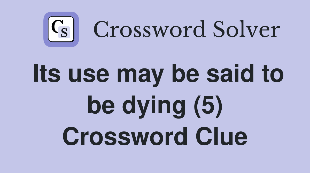 Its use may be said to be dying (5) Crossword Clue