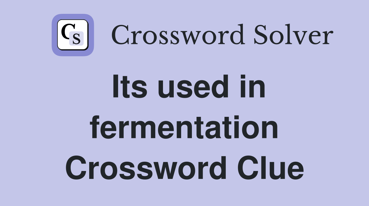 Its used in fermentation Crossword Clue
