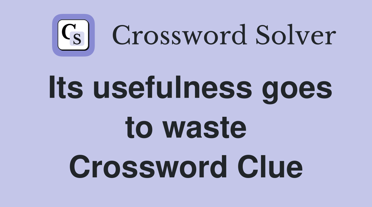 Its usefulness goes to waste Crossword Clue