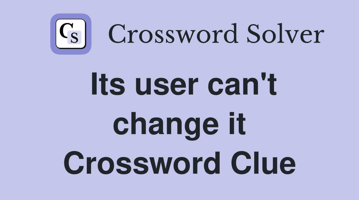 Its user can't change it Crossword Clue