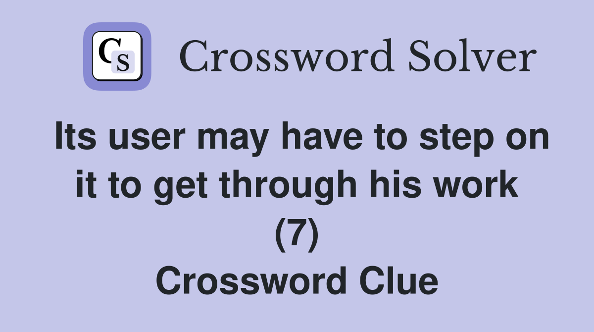 Its user may have to step on it to get through his work (7) Crossword Clue