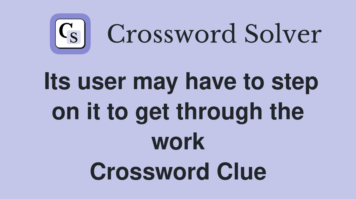 Its user may have to step on it to get through the work Crossword Clue