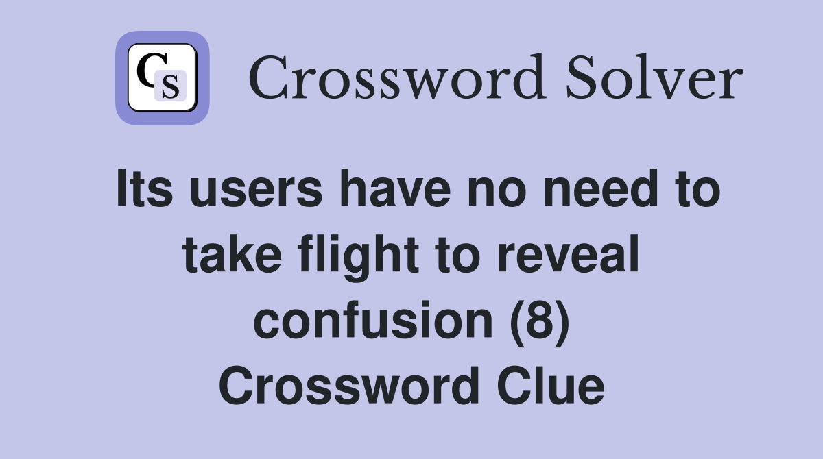 Its users have no need to take flight to reveal confusion (8) Crossword Clue