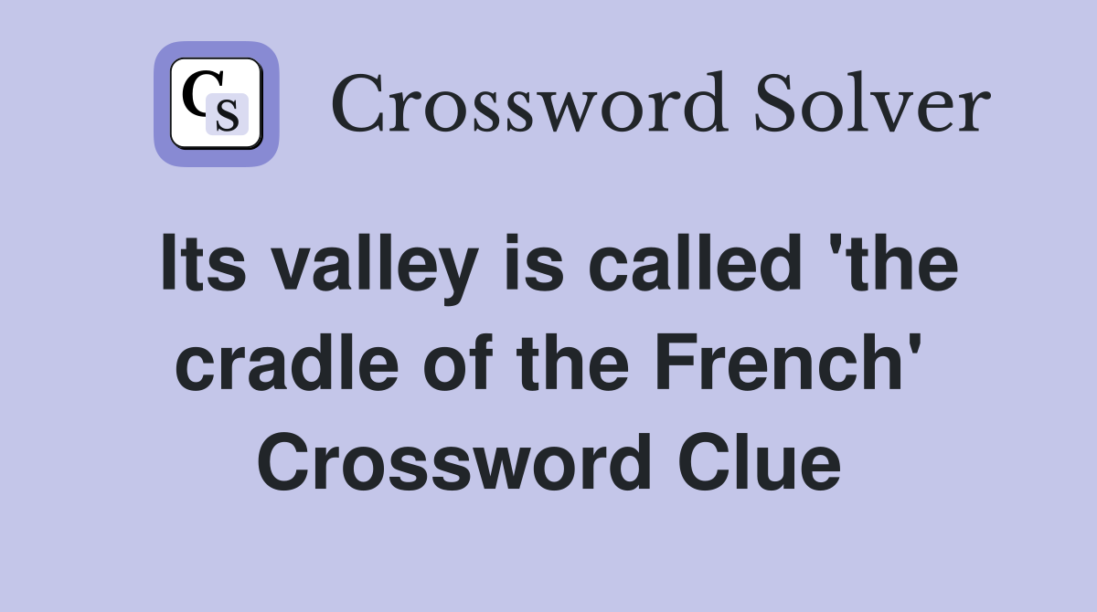 Its valley is called 'the cradle of the French' Crossword Clue