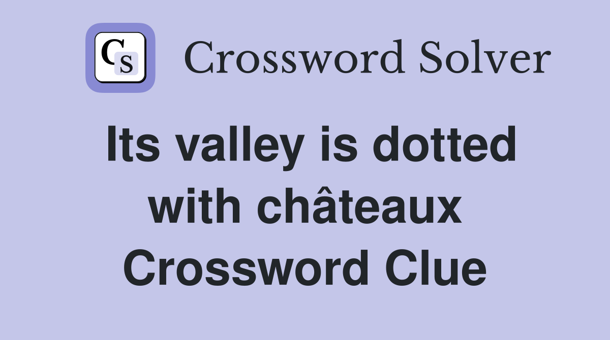 Its valley is dotted with châteaux Crossword Clue