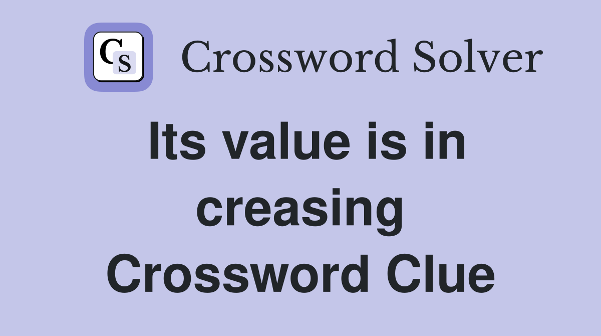 Its value is in creasing Crossword Clue