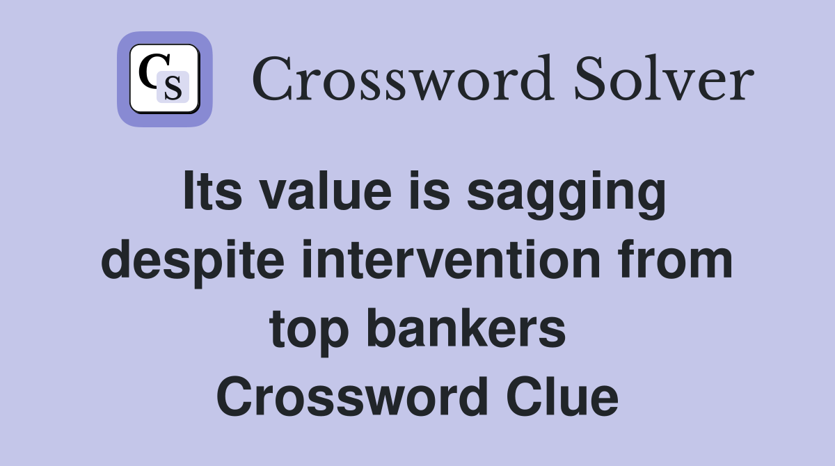 Its value is sagging despite intervention from top bankers Crossword Clue