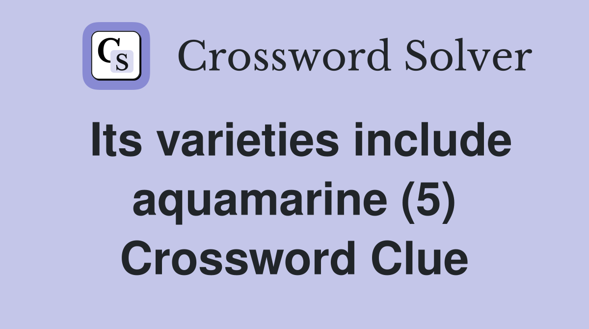 Its varieties include aquamarine (5) Crossword Clue