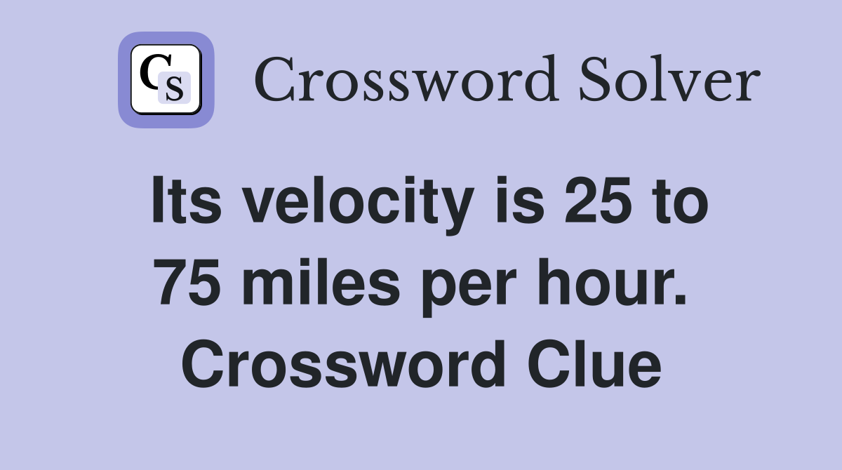 Its velocity is 25 to 75 miles per hour. Crossword Clue