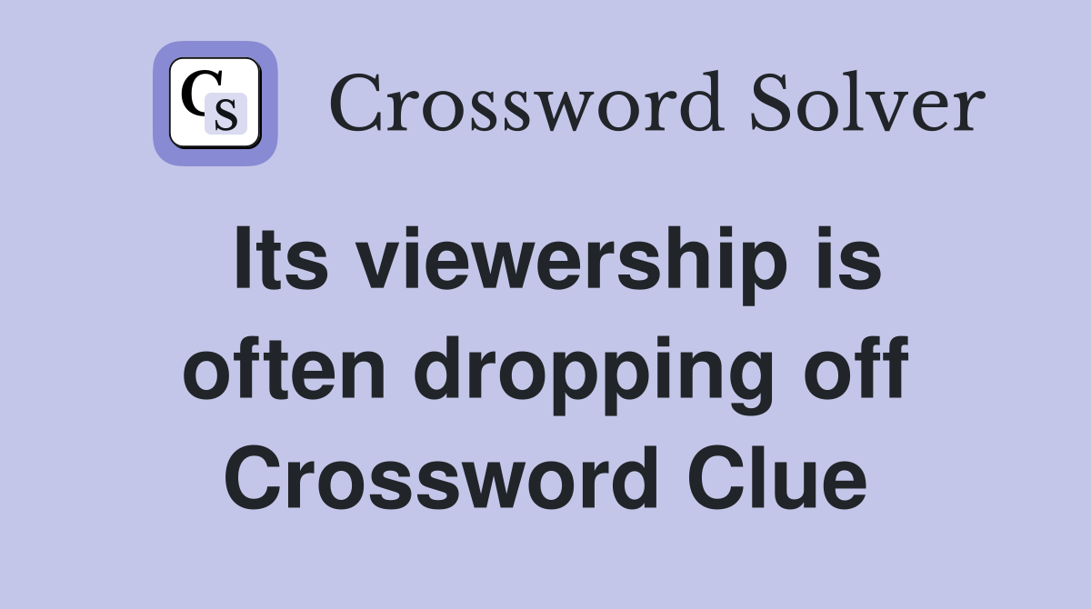 Its viewership is often dropping off Crossword Clue