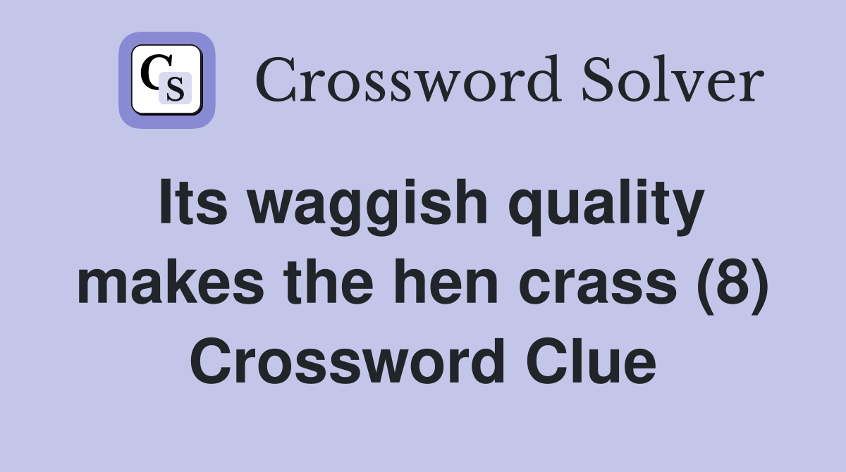 Its waggish quality makes the hen crass (8) Crossword Clue