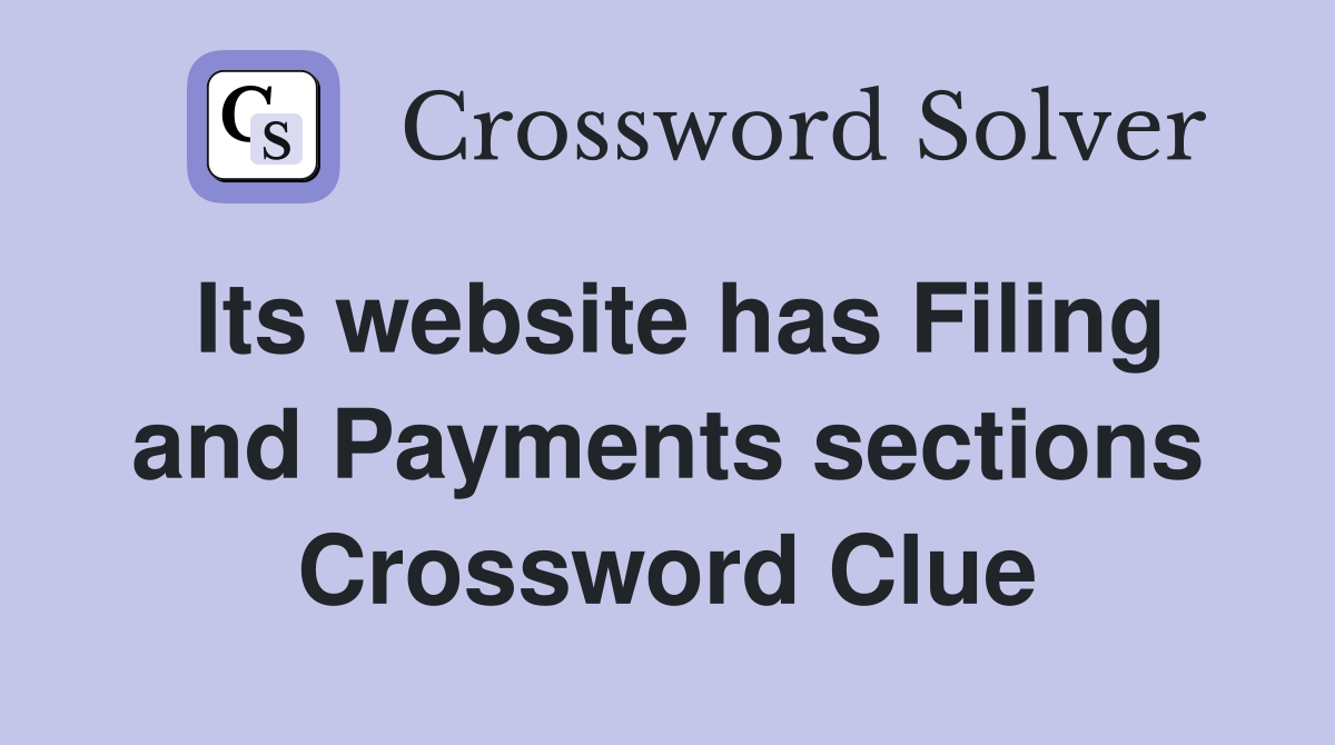 Its website has Filing and Payments sections Crossword Clue