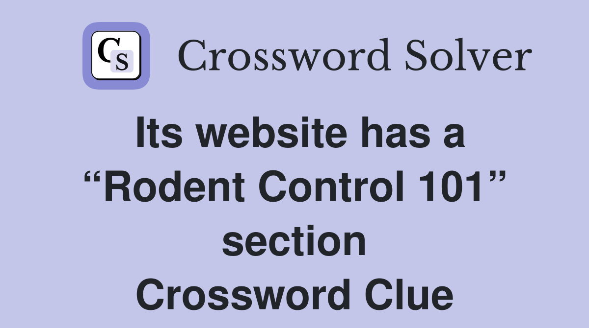 Its website has a “Rodent Control 101” section Crossword Clue