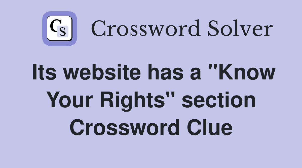 Its website has a ''Know Your Rights'' section Crossword Clue