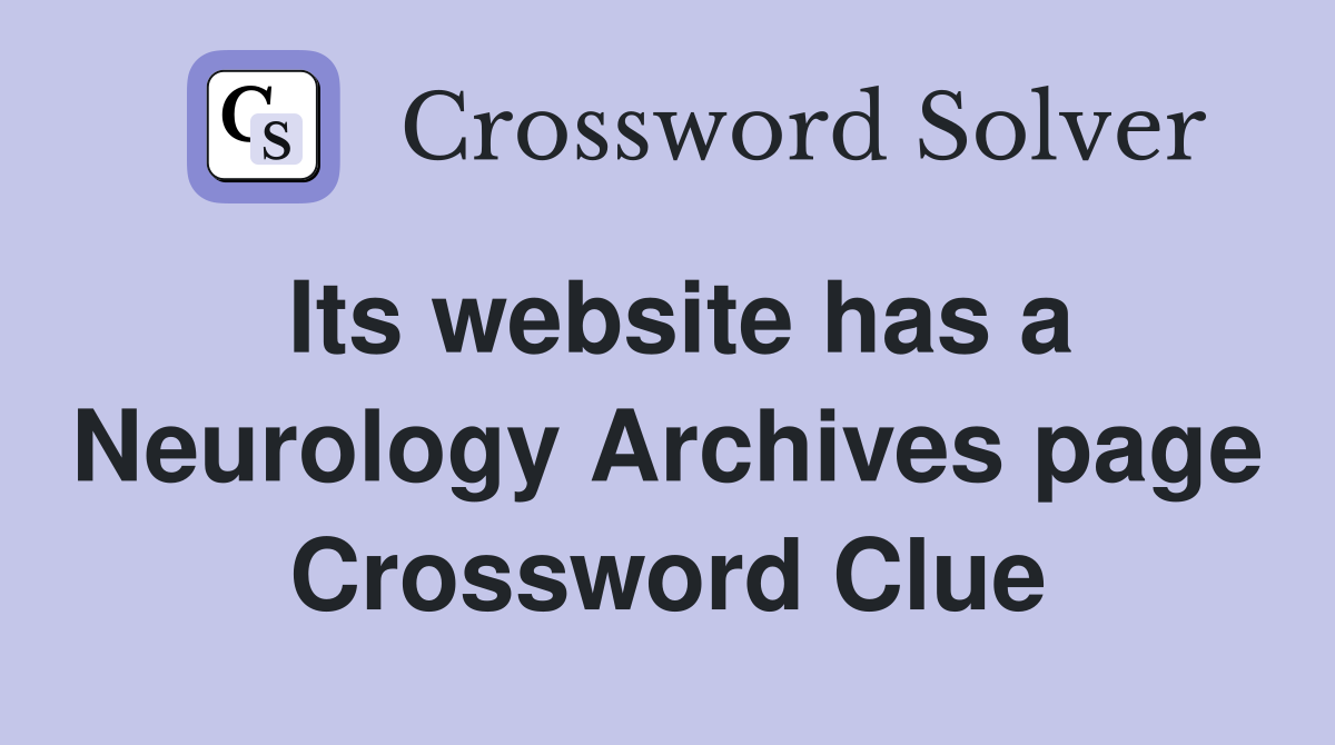 Its website has a Neurology Archives page Crossword Clue