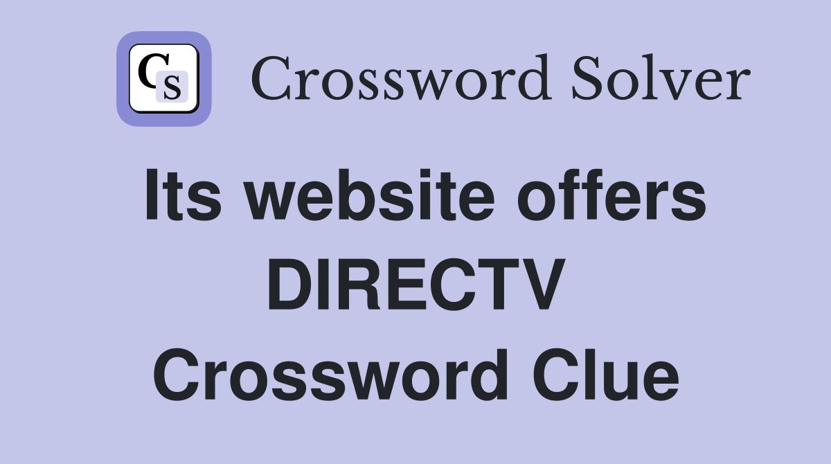 Its website offers DIRECTV Crossword Clue