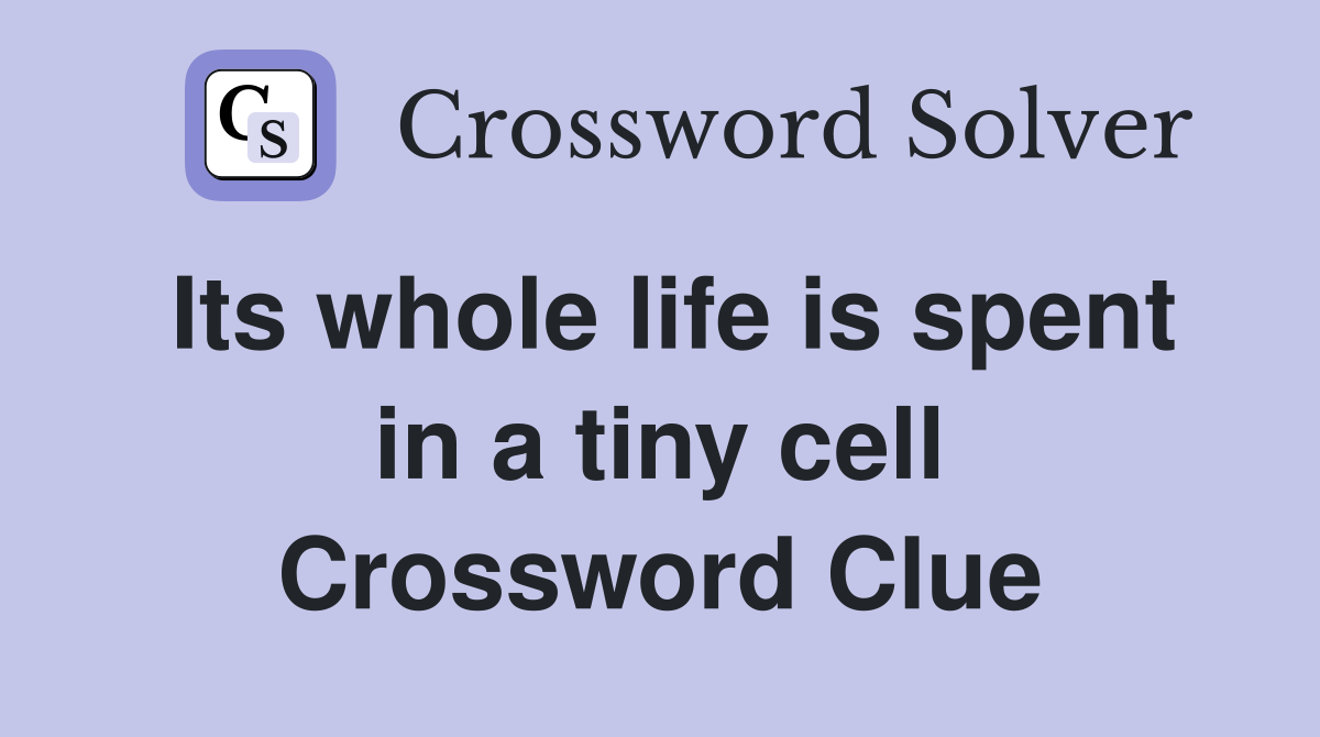 Its whole life is spent in a tiny cell Crossword Clue