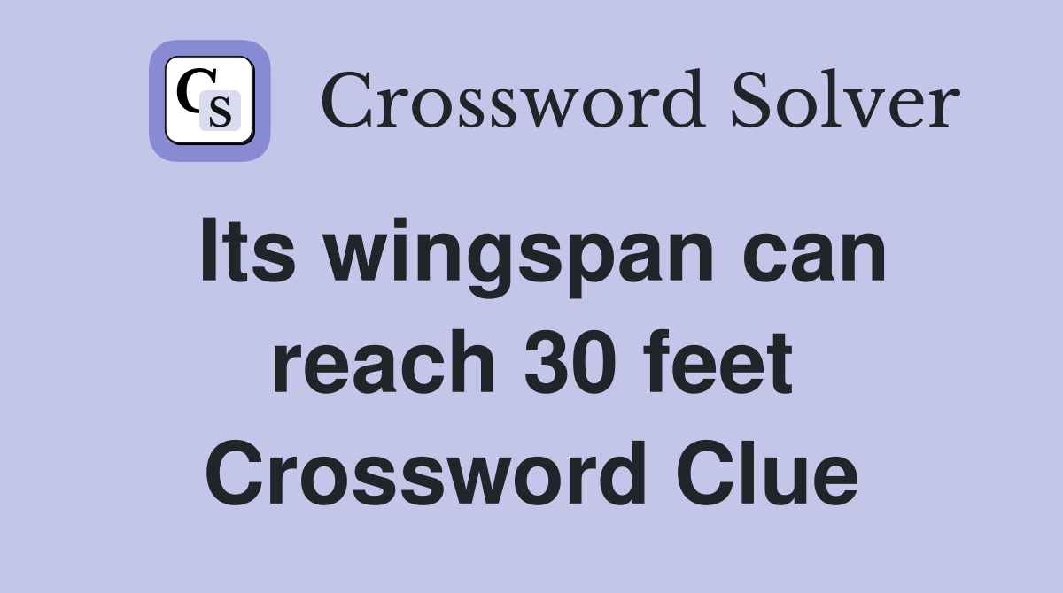 Its wingspan can reach 30 feet Crossword Clue
